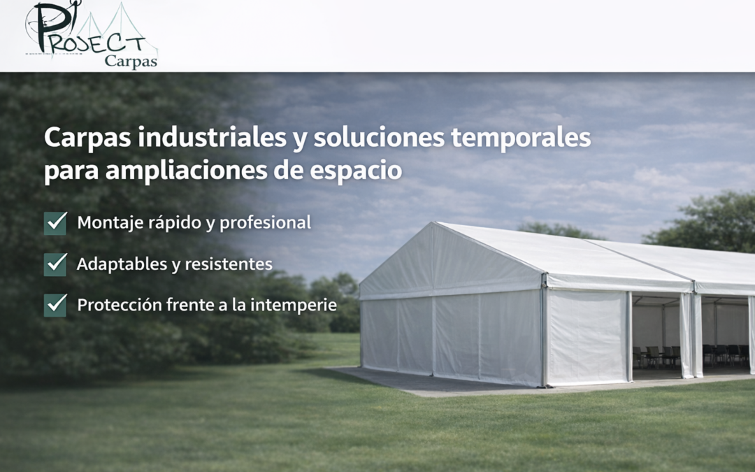 Carpas industriales y soluciones temporales para ampliaciones de espacio